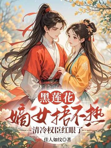黑莲花嫡女捂不热，清冷权臣红眼了